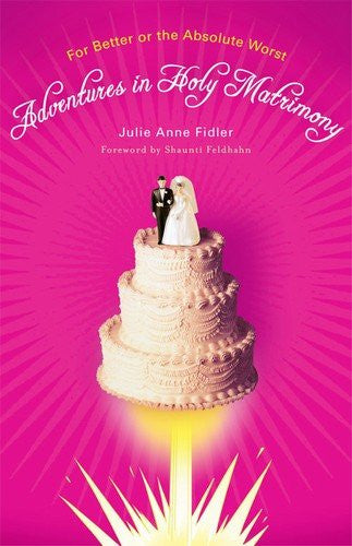 Adventures in Holy Matrimony: For Better Or the Absolute Worst Paperback book by Julie Anne Fidler